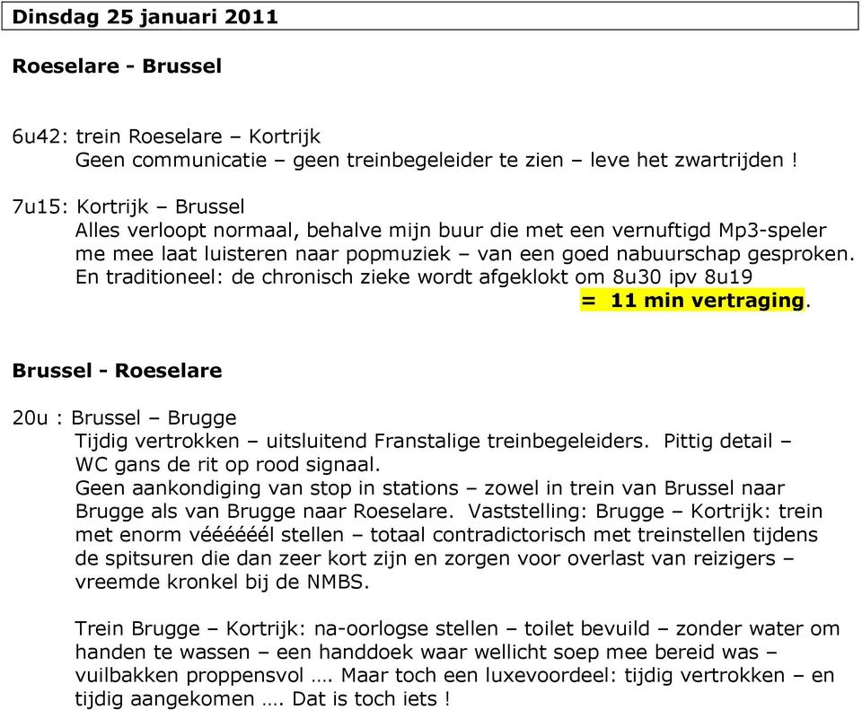 En traditioneel: de chronisch zieke wordt afgeklokt om 8u30 ipv 8u19 = 11 min vertraging. Brussel - Roeselare 20u : Brussel Brugge Tijdig vertrokken uitsluitend Franstalige treinbegeleiders.