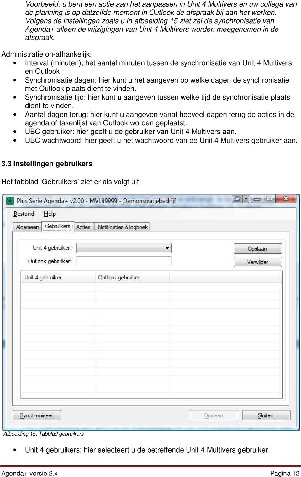 Administratie on-afhankelijk: Interval (minuten); het aantal minuten tussen de synchronisatie van Unit 4 Multivers en Outlook Synchronisatie dagen: hier kunt u het aangeven op welke dagen de