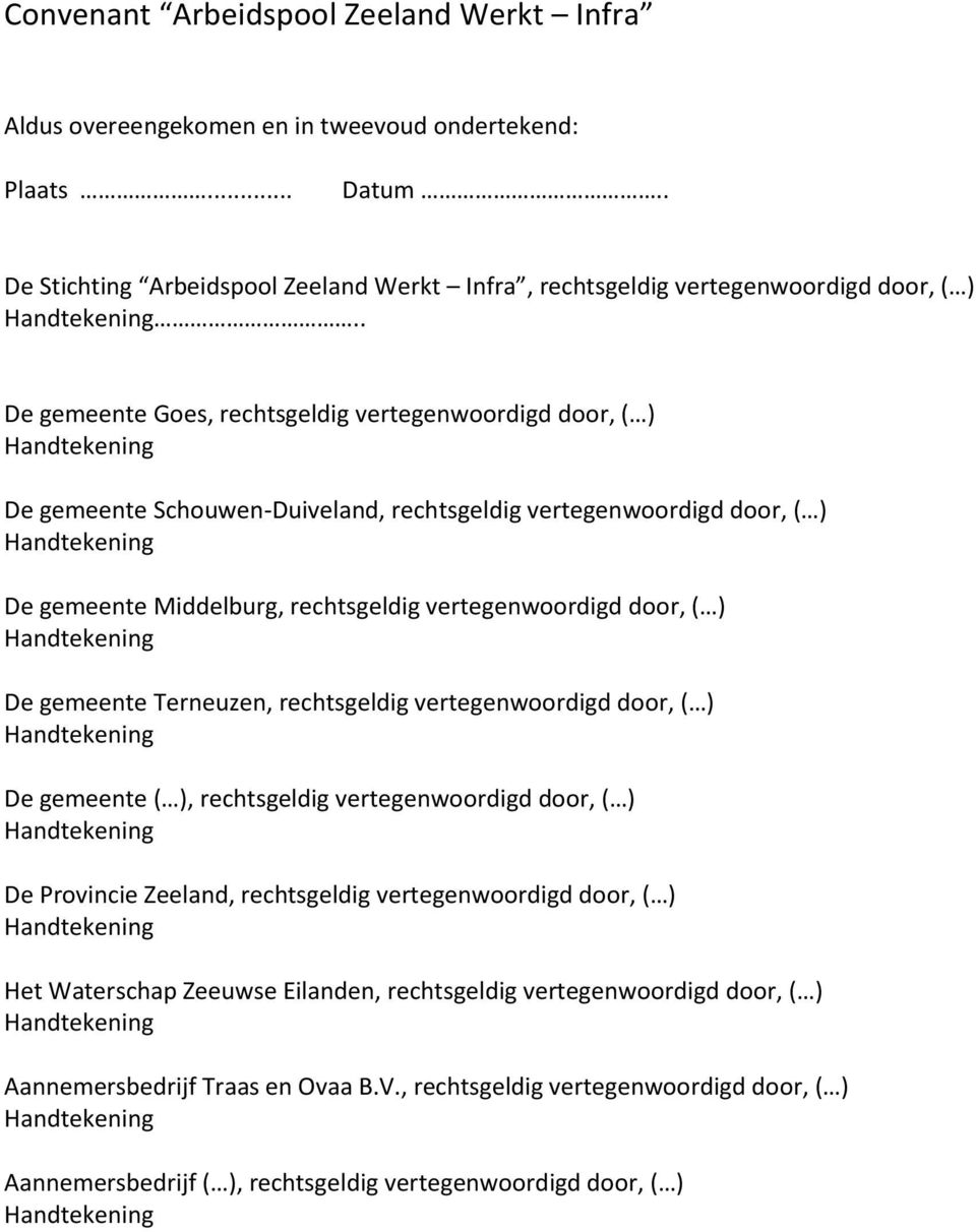 De gemeente Terneuzen, rechtsgeldig vertegenwoordigd door, ( ) De gemeente ( ), rechtsgeldig vertegenwoordigd door, ( ) De Provincie Zeeland, rechtsgeldig vertegenwoordigd door, ( ) Het