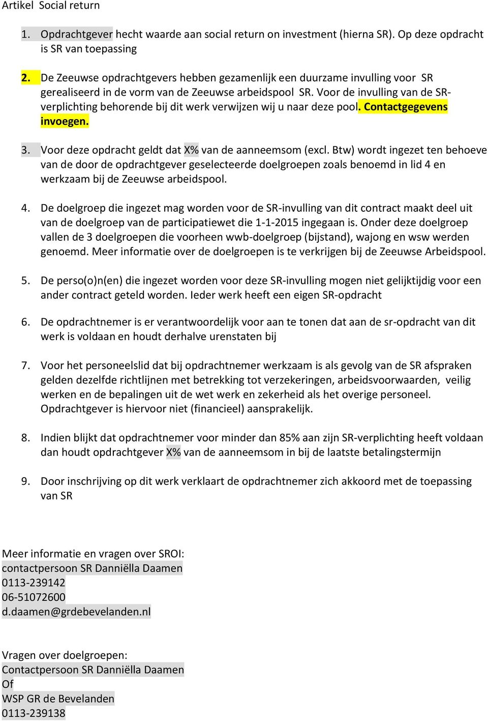 Voor de invulling van de SRverplichting behorende bij dit werk verwijzen wij u naar deze pool. Contactgegevens invoegen. 3. Voor deze opdracht geldt dat X% van de aanneemsom (excl.