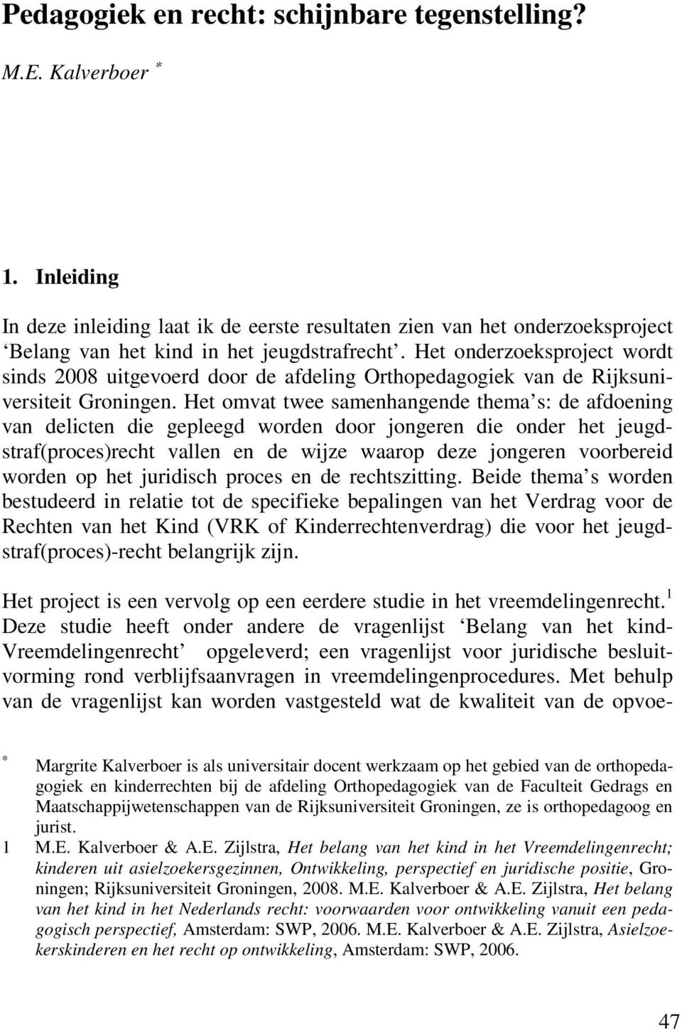 Het omvat twee samenhangende thema s: de afdoening van delicten die gepleegd worden door jongeren die onder het jeugdstraf(proces)recht vallen en de wijze waarop deze jongeren voorbereid worden op