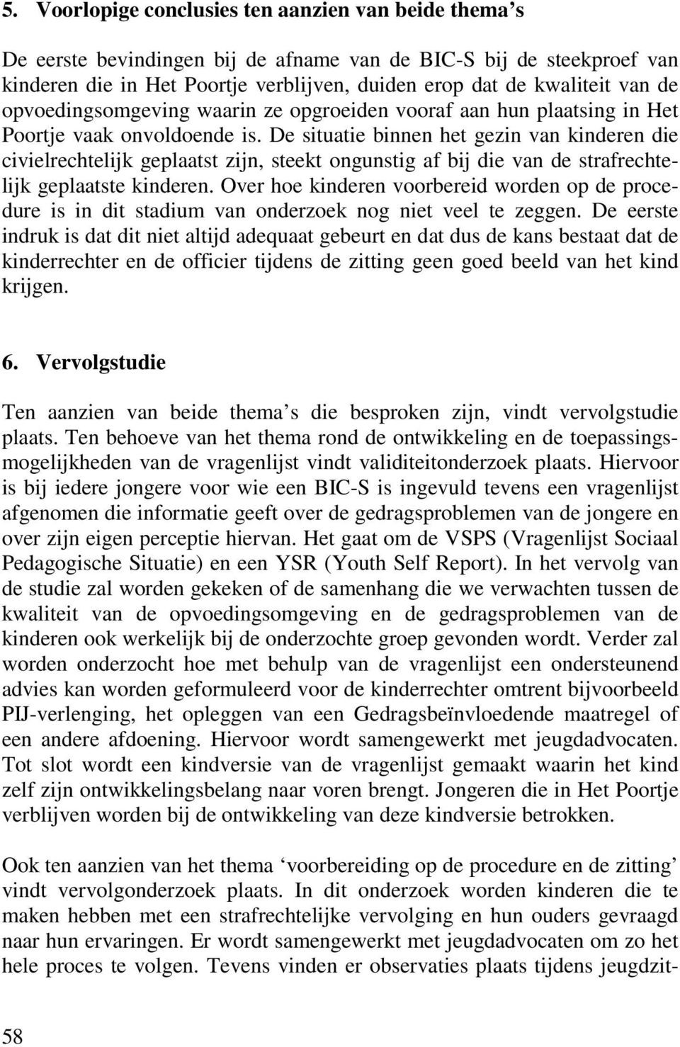 De situatie binnen het gezin van kinderen die civielrechtelijk geplaatst zijn, steekt ongunstig af bij die van de strafrechtelijk geplaatste kinderen.