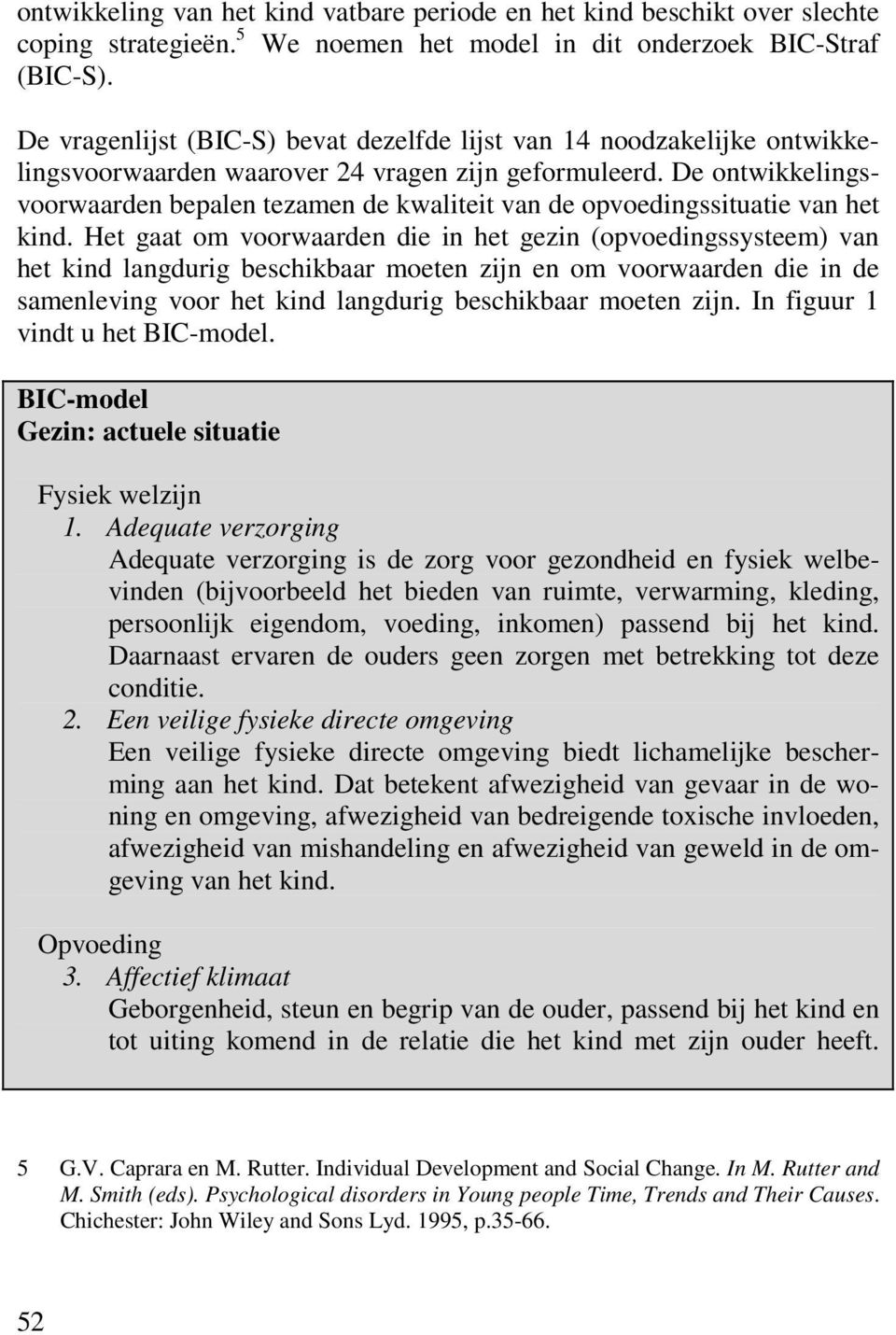 De ontwikkelingsvoorwaarden bepalen tezamen de kwaliteit van de opvoedingssituatie van het kind.