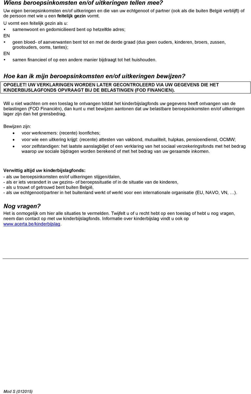 U vormt een feitelijk gezin als u: samenwoont en gedomicilieerd bent op hetzelfde adres; EN geen bloed- of aanverwanten bent tot en met de derde graad (dus geen ouders, kinderen, broers, zussen,