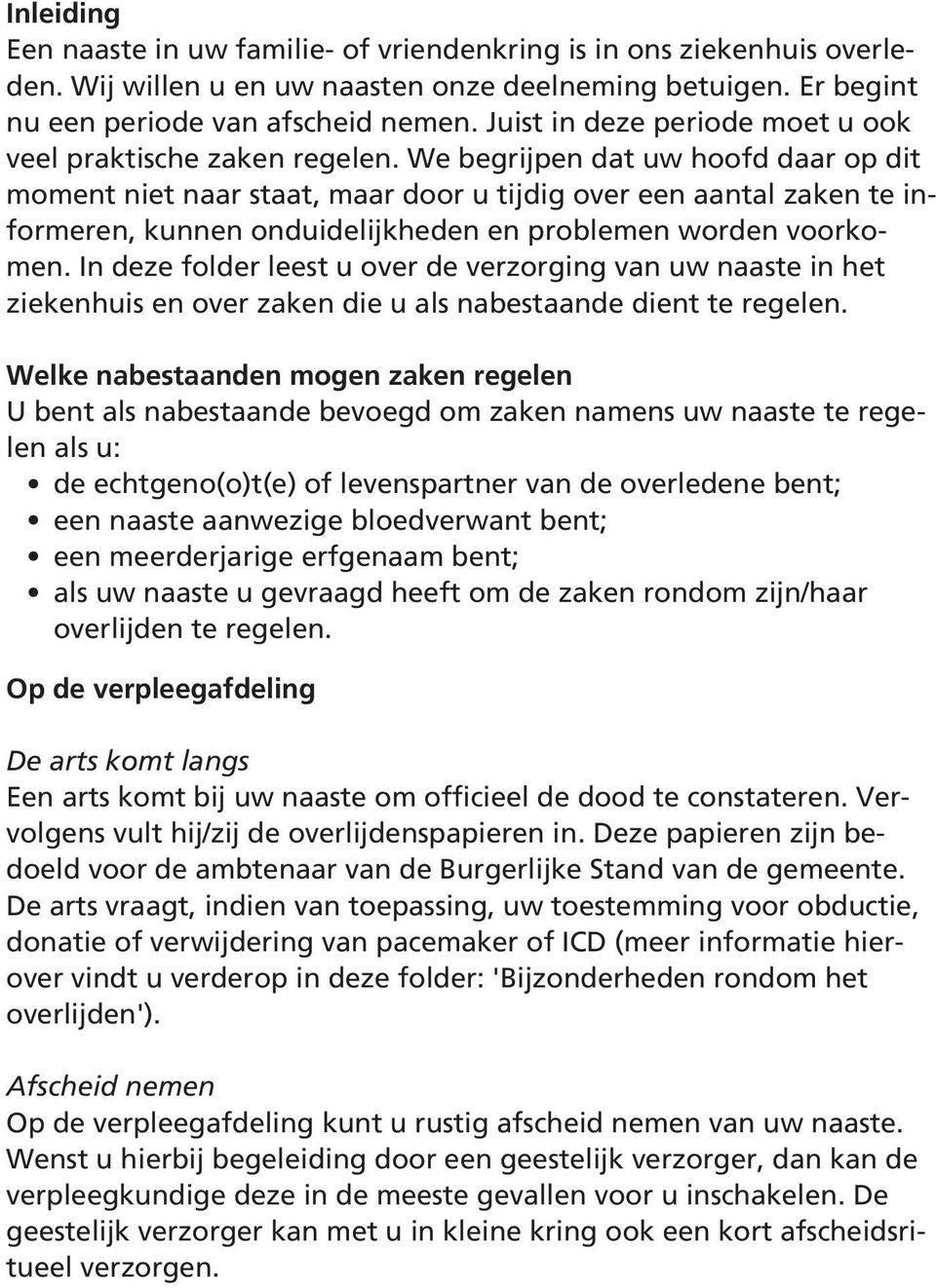 We begrijpen dat uw hoofd daar op dit moment niet naar staat, maar door u tijdig over een aantal zaken te informeren, kunnen onduidelijkheden en problemen worden voorkomen.