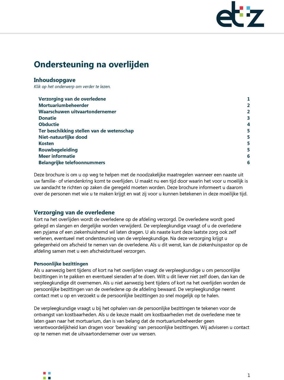 5 Meer informatie 6 Belangrijke telefoonnummers 6 Deze brochure is om u op weg te helpen met de noodzakelijke maatregelen wanneer een naaste uit uw familie- of vriendenkring komt te overlijden.