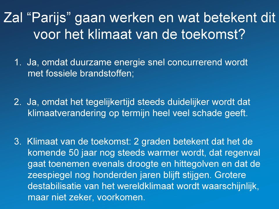 Ja, omdat het tegelijkertijd steeds duidelijker wordt dat klimaatverandering op termijn heel veel schade geeft. 3.