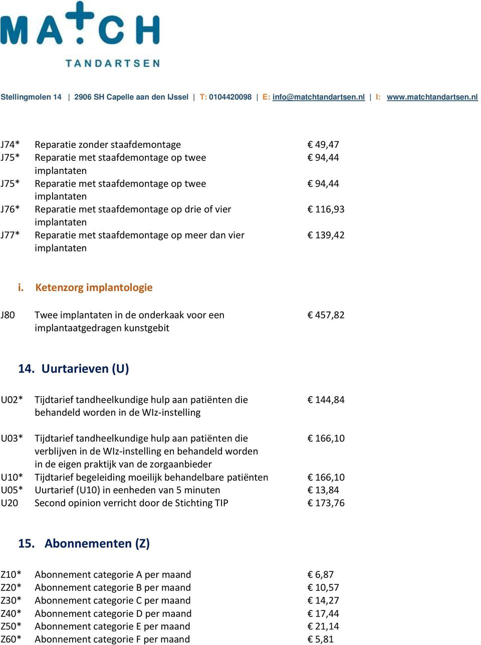 Uurtarieven (U) U02* Tijdtarief tandheelkundige hulp aan patiënten die 144,84 behandeld worden in de WIz-instelling U03* Tijdtarief tandheelkundige hulp aan patiënten die 166,10 verblijven in de