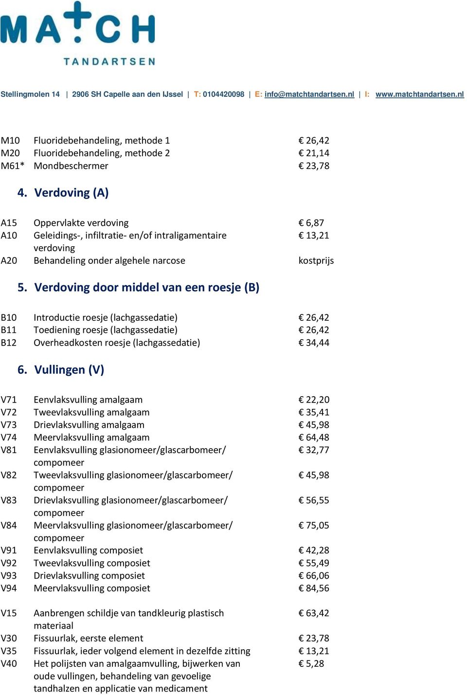 Verdoving door middel van een roesje (B) B10 Introductie roesje (lachgassedatie) 26,42 B11 Toediening roesje (lachgassedatie) 26,42 B12 Overheadkosten roesje (lachgassedatie) 34,44 6.