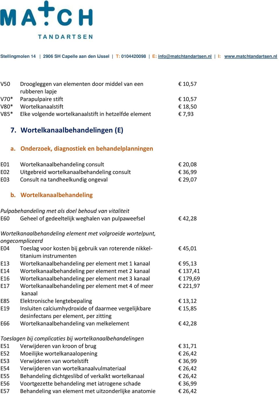 Onderzoek, diagnostiek en behandelplanningen E01 Wortelkanaalbehandeling consult 20,08 E02 Uitgebreid wortelkanaalbehandeling consult 36,99 E03 Consult na tandheelkundig ongeval 29,07 b.