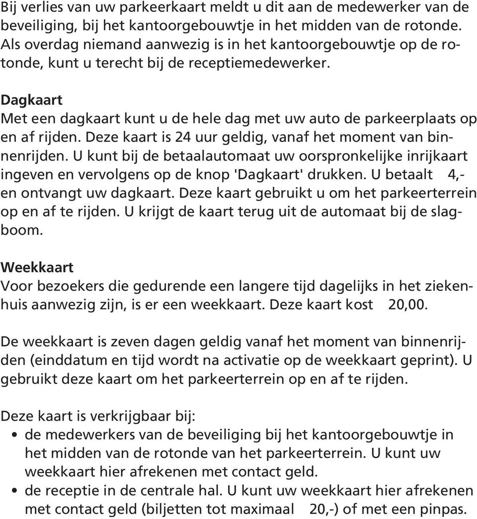 Dagkaart Met een dagkaart kunt u de hele dag met uw auto de parkeerplaats op en af rijden. Deze kaart is 24 uur geldig, vanaf het moment van binnenrijden.