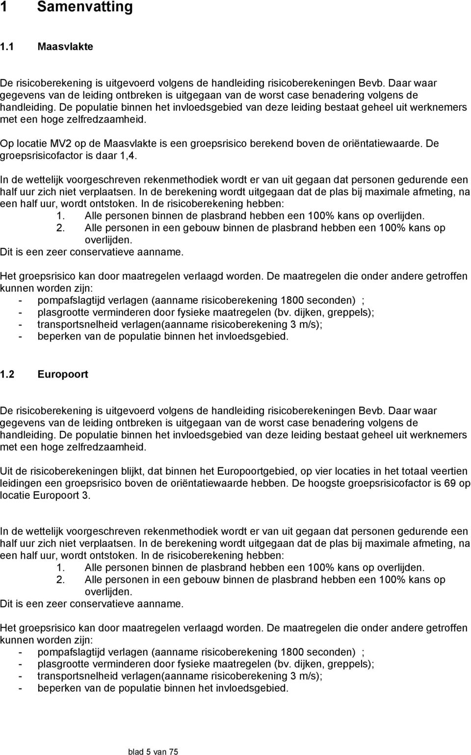 De populatie binnen het invloedsgebied van deze leiding bestaat geheel uit werknemers met een hoge zelfredzaamheid.