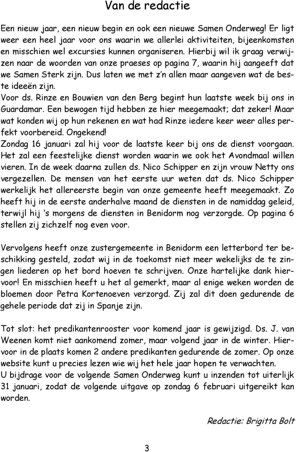 Hierbij wil ik graag verwijzen naar de woorden van onze praeses op pagina 7, waarin hij aangeeft dat we Samen Sterk zijn. Dus laten we met z n allen maar aangeven wat de beste ideeën zijn. Voor ds.