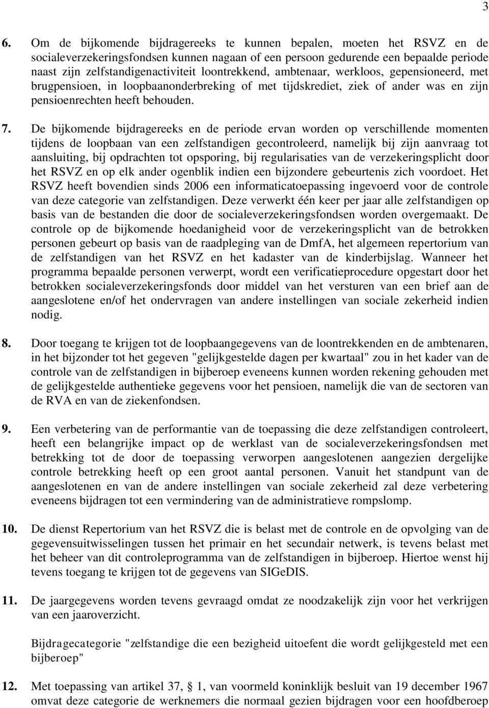 De bijkomende bijdragereeks en de periode ervan worden op verschillende momenten tijdens de loopbaan van een zelfstandigen gecontroleerd, namelijk bij zijn aanvraag tot aansluiting, bij opdrachten