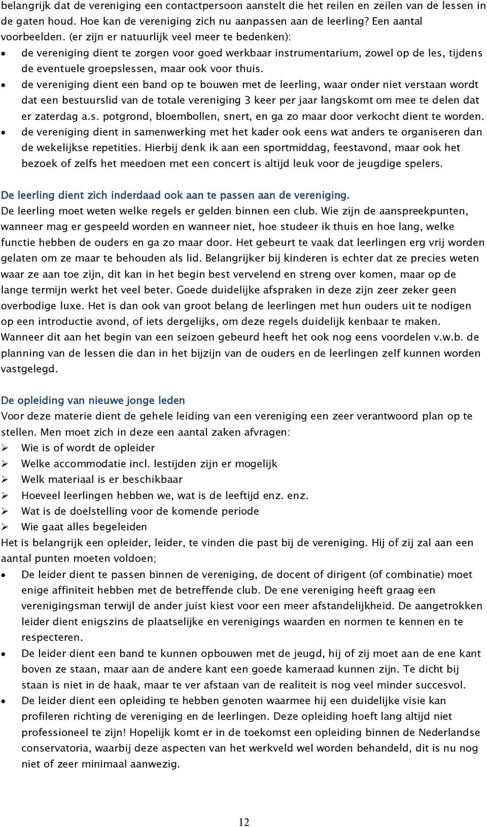 de vereniging dient een band op te bouwen met de leerling, waar onder niet verstaan wordt dat een bestuurslid van de totale vereniging 3 keer per jaar langskomt om mee te delen dat er zaterdag a.s. potgrond, bloembollen, snert, en ga zo maar door verkocht dient te worden.