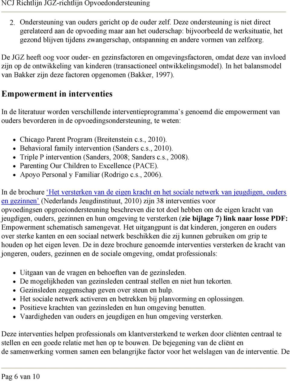 zelfzorg. De JGZ heeft oog voor ouder- en gezinsfactoren en omgevingsfactoren, omdat deze van invloed zijn op de ontwikkeling van kinderen (transactioneel ontwikkelingsmodel).