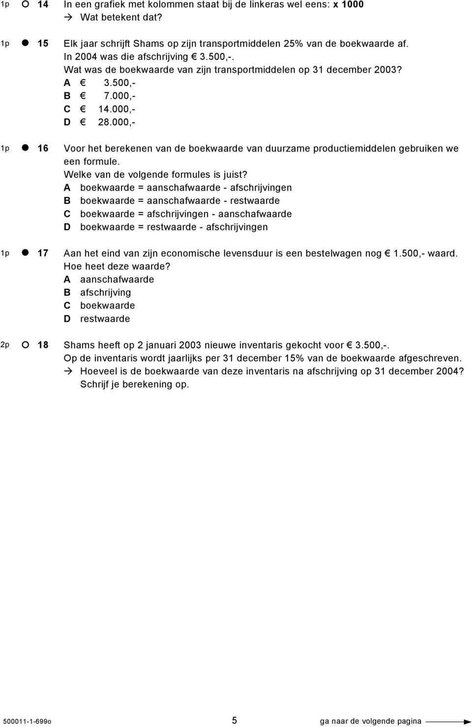 000,- Voor het berekenen van de boekwaarde van duurzame productiemiddelen gebruiken we een formule. Welke van de volgende formules is juist?