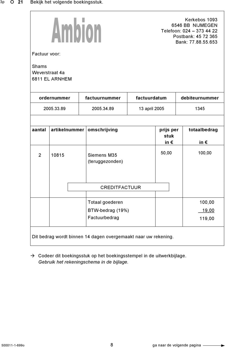 89 13 april 2005 1345 aantal artikelnummer omschrijving prijs per stuk in totaalbedrag in 2 10815 Siemens M35 (teruggezonden) 50,00 100,00 CREDITFACTUUR Totaal goederen