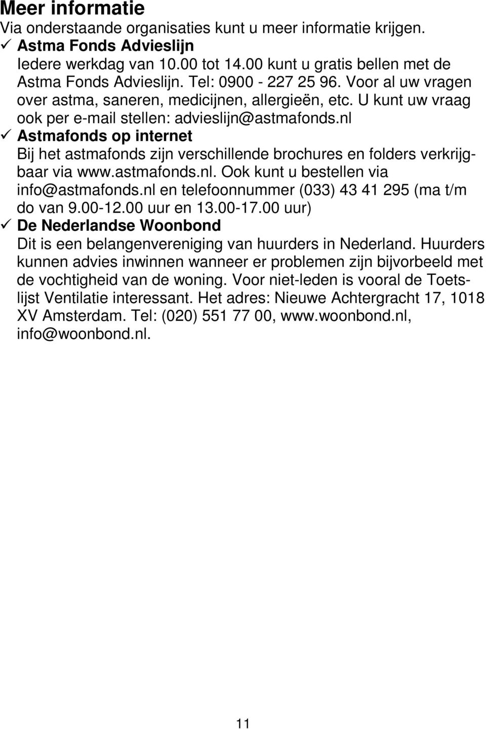 nl Astmafonds op internet Bij het astmafonds zijn verschillende brochures en folders verkrijgbaar via www.astmafonds.nl. Ook kunt u bestellen via info@astmafonds.