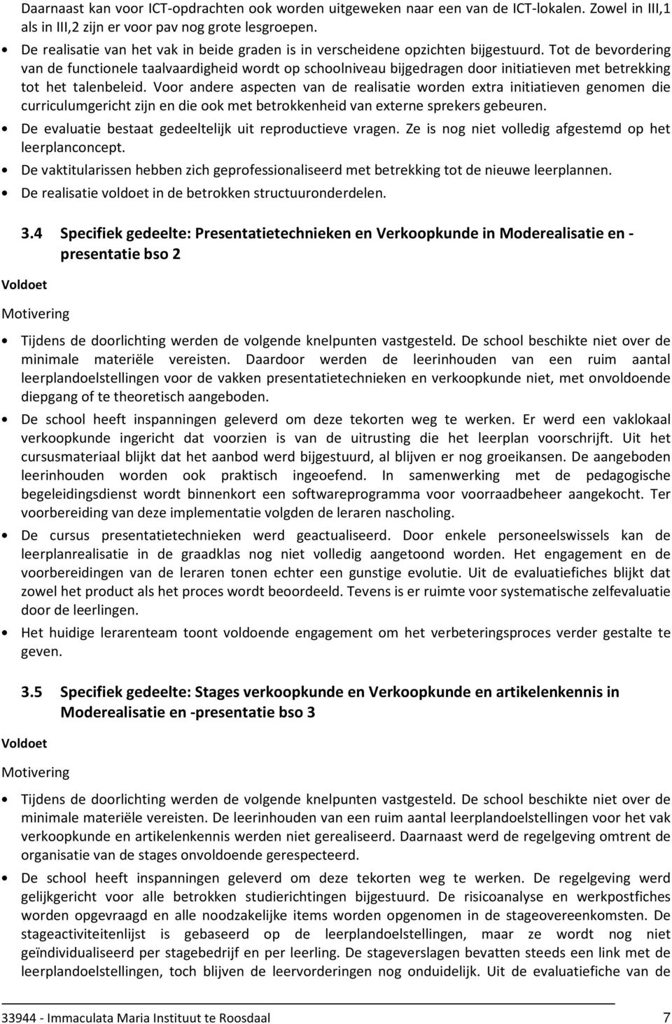 Tot de bevordering van de functionele taalvaardigheid wordt op schoolniveau bijgedragen door initiatieven met betrekking tot het talenbeleid.