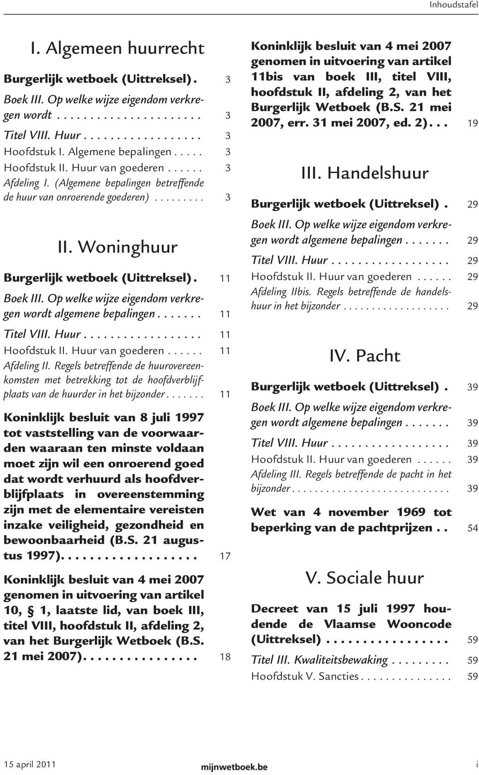 Huur.................. 11 Hoofdstuk II. Huur van goederen...... 11 Afdeling II. Regels betreffende de huurovereenkomsten met betrekking tot de hoofdverblijfplaats van de huurder in het bijzonder.