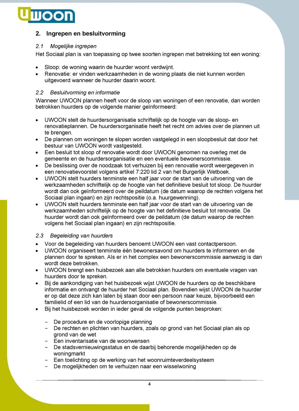 2 Besluitvorming en informatie Wanneer UWOON plannen heeft voor de sloop van woningen of een renovatie, dan worden betrokken huurders op de volgende manier geïnformeerd: UWOON stelt de