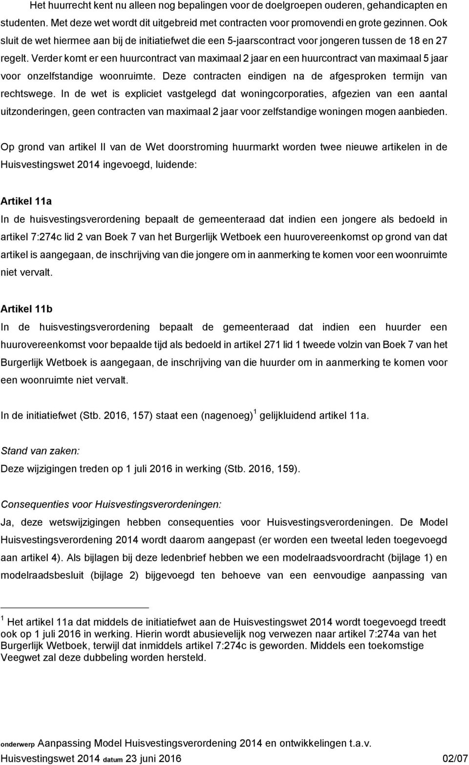 Verder komt er een huurcontract van maximaal 2 jaar en een huurcontract van maximaal 5 jaar voor onzelfstandige woonruimte. Deze contracten eindigen na de afgesproken termijn van rechtswege.