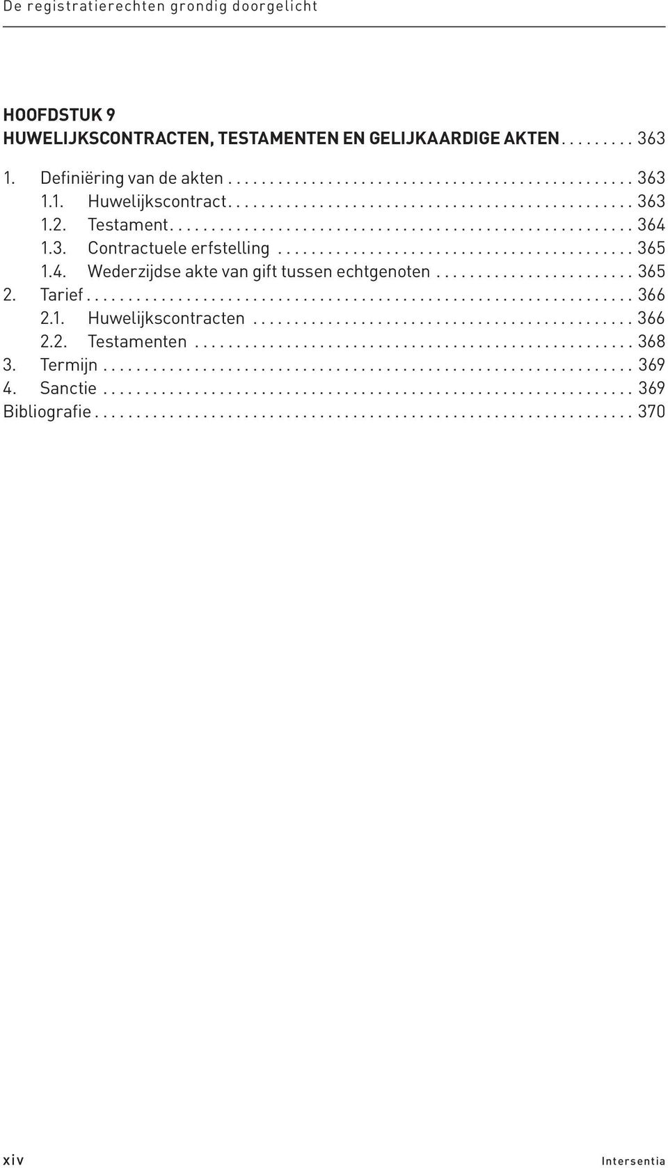 4. Wederzijdse akte van gift tussen echtgenoten........................ 365 2. Tarief.................................................................. 366 2.1. Huwelijkscontracten.............................................. 366 2.2. Testamenten.