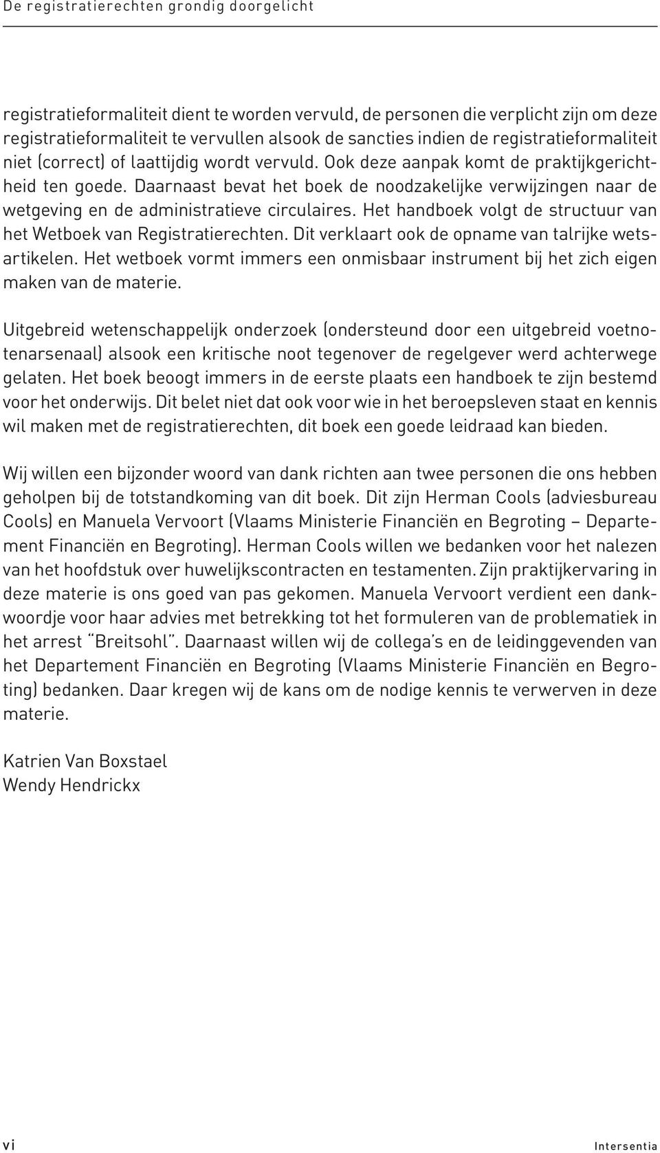 Daarnaast bevat het boek de noodzakelijke verwijzingen naar de wetgeving en de administratieve circulaires. Het handboek volgt de structuur van het Wetboek van Re gis tra tierechten.