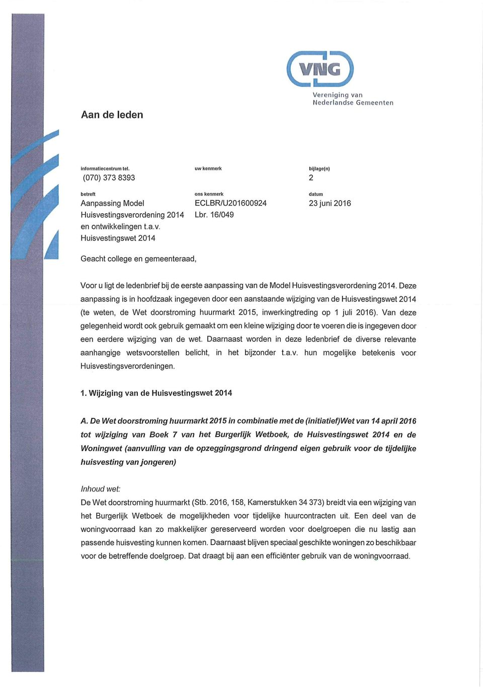 Deze aanpassing is in hoofdzaak ingegeven dooreen aanstaande wijziging van de Huisvestingswet 2014 (te weten, de Wet doorstroming huurmarkt 2015, inwerkingtreding op 1 juli 2016) Van deze gelegenheid