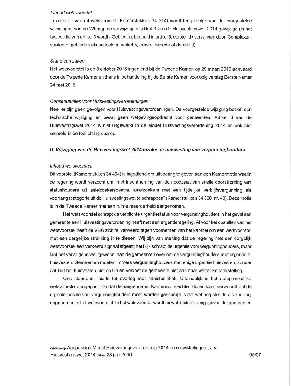 van zaken Het wetsvoorstel is op 8 oktober 2015 ingediend bij de Tweede Kamer op 29 maart 2016 aanvaard door de Tweede Kamer en thans in behandeling bij de Eerste Kamer, voorlopig verslag Eerste