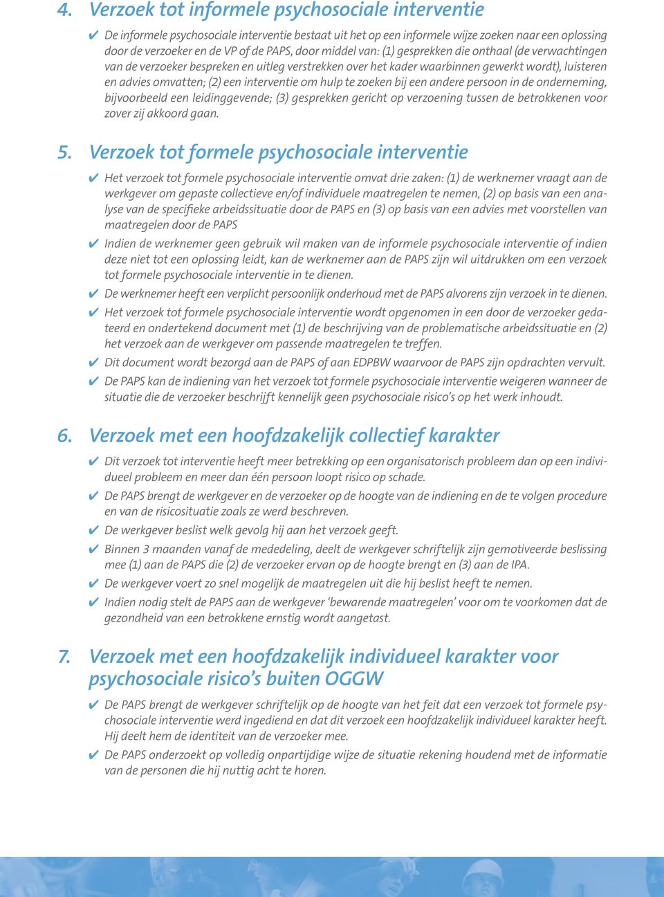 om hulp te zoeken bij een andere persoon in de onderneming, bijvoorbeeld een leidinggevende; (3) gesprekken gericht op verzoening tussen de betrokkenen voor zover zij akkoord gaan. 5.