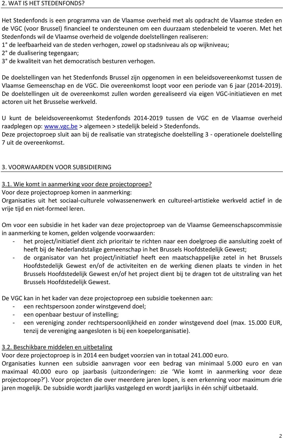 Met het Stedenfonds wil de Vlaamse overheid de volgende doelstellingen realiseren: 1 de leefbaarheid van de steden verhogen, zowel op stadsniveau als op wijkniveau; 2 de dualisering tegengaan; 3 de