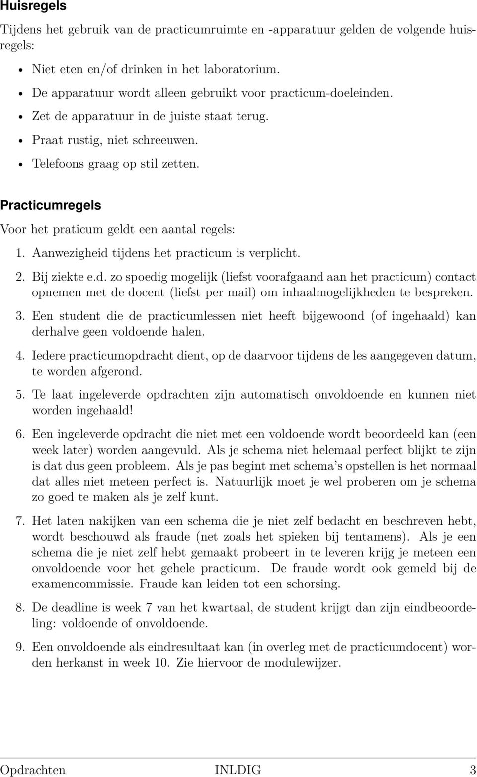 Practicumregels Voor het praticum geldt een aantal regels: 1. Aanwezigheid tijdens het practicum is verplicht. 2. Bij ziekte e.d. zo spoedig mogelijk (liefst voorafgaand aan het practicum) contact opnemen met de docent (liefst per mail) om inhaalmogelijkheden te bespreken.