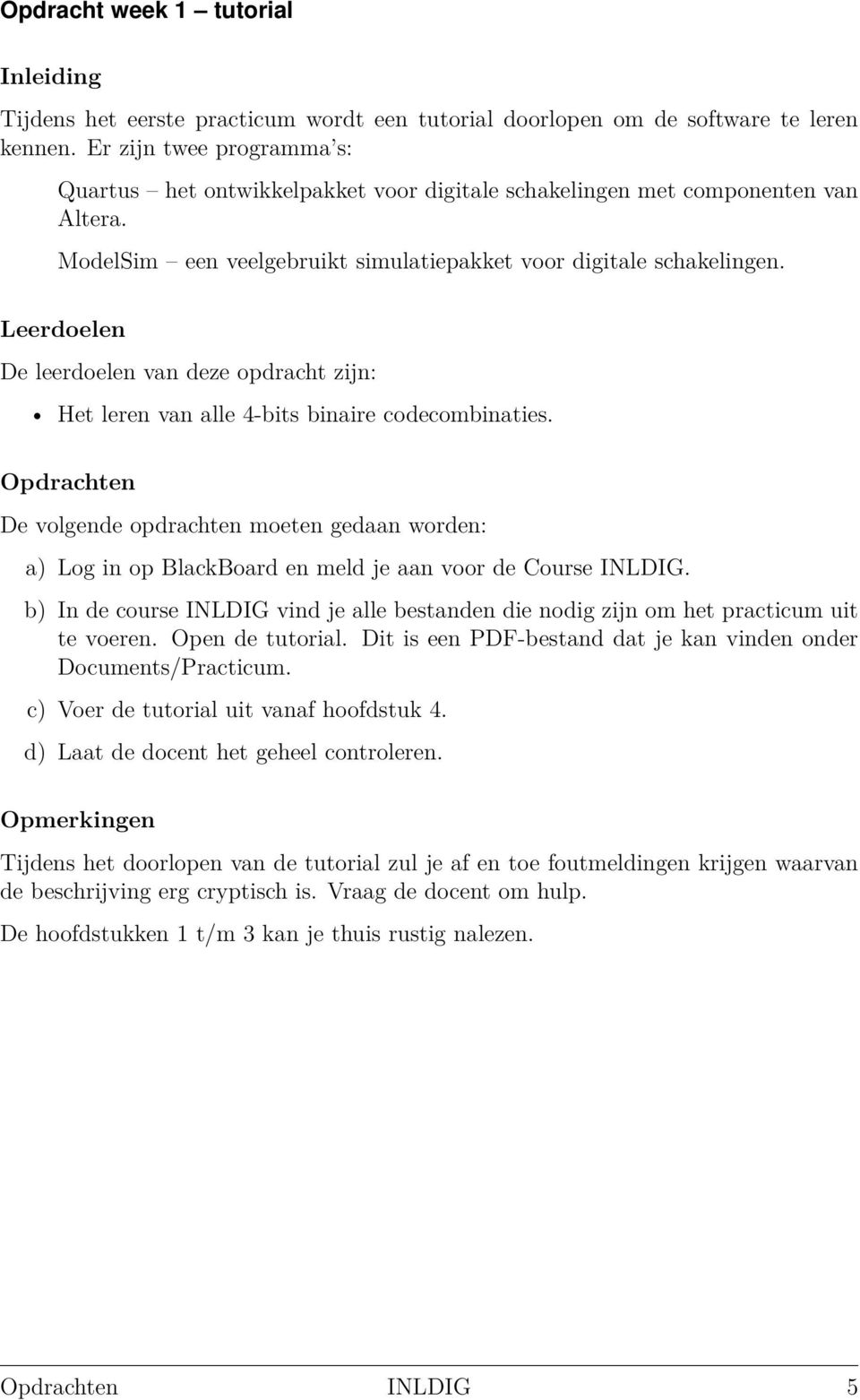 Leerdoelen De leerdoelen van deze opdracht zijn: Het leren van alle 4-bits binaire codecombinaties.