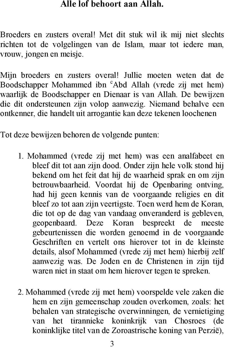 De bewijzen die dit ondersteunen zijn volop aanwezig. Niemand behalve een ontkenner, die handelt uit arrogantie kan deze tekenen loochenen Tot deze bewijzen behoren de volgende punten: 1.