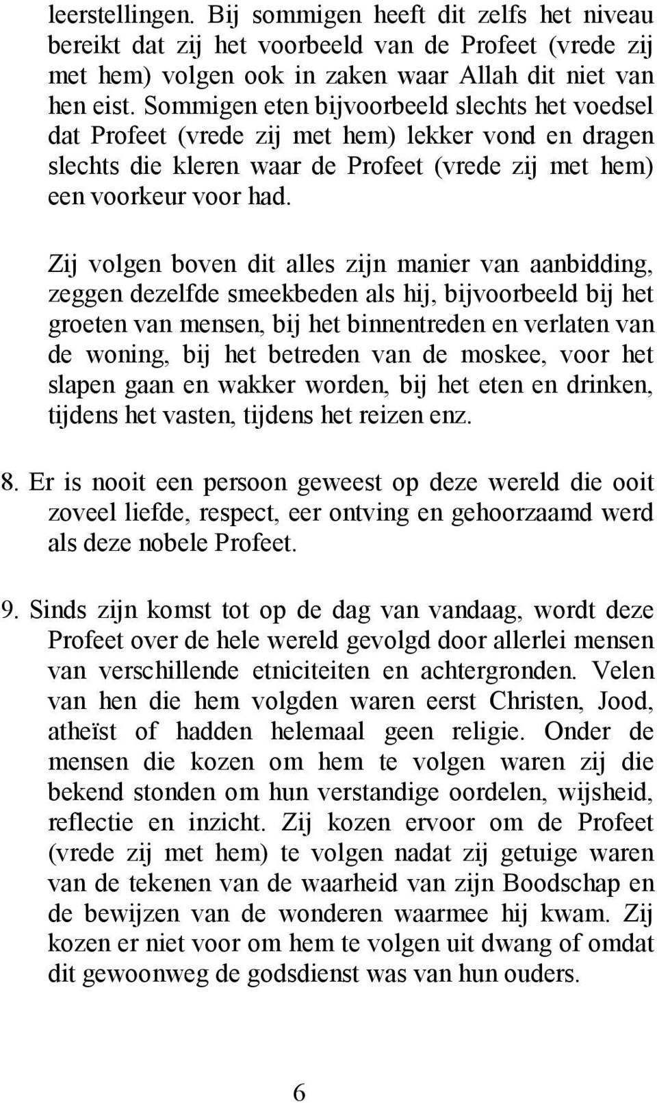 Zij volgen boven dit alles zijn manier van aanbidding, zeggen dezelfde smeekbeden als hij, bijvoorbeeld bij het groeten van mensen, bij het binnentreden en verlaten van de woning, bij het betreden