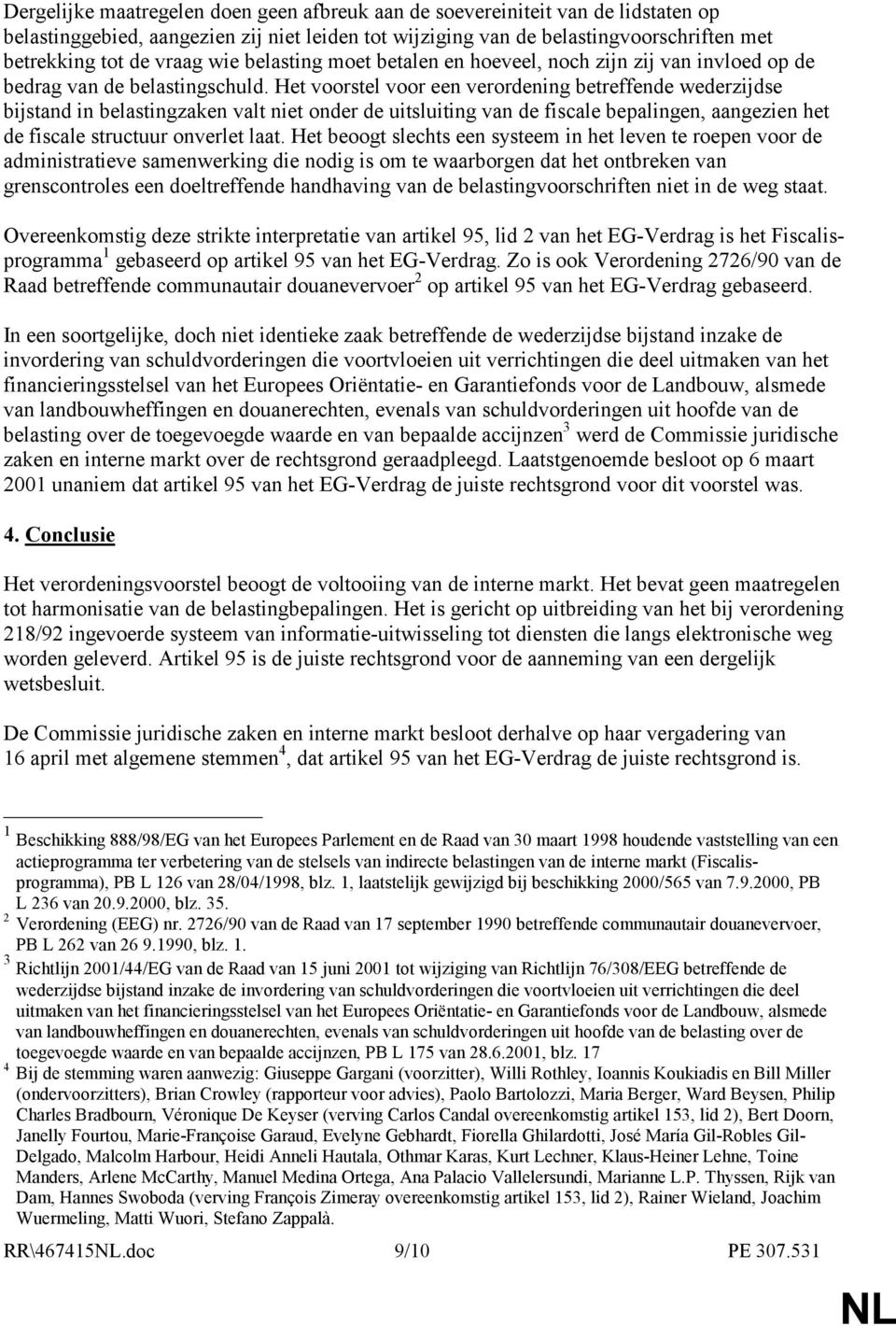 Het voorstel voor een verordening betreffende wederzijdse bijstand in belastingzaken valt niet onder de uitsluiting van de fiscale bepalingen, aangezien het de fiscale structuur onverlet laat.