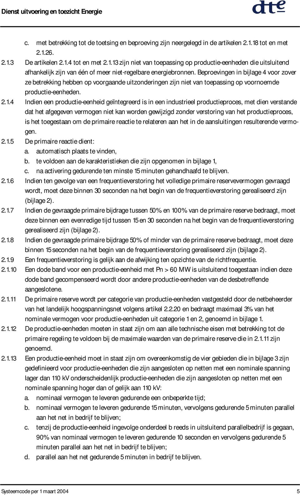 Beproevingen in bijlage 4 voor zover ze betrekking hebben op voorgaande uitzonderingen zijn niet van toepassing op voornoemde productie-eenheden. 2.1.