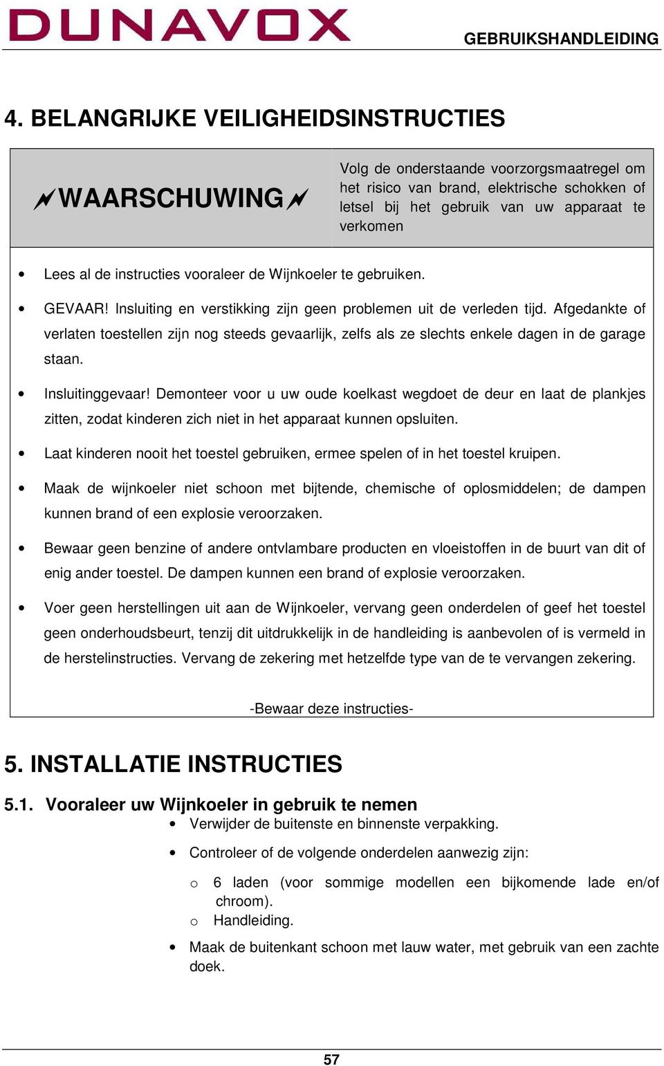 Afgedankte of verlaten toestellen zijn nog steeds gevaarlijk, zelfs als ze slechts enkele dagen in de garage staan. Insluitinggevaar!