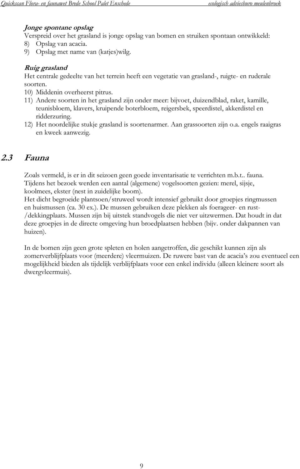 11) Andere soorten in het grasland zijn onder meer: bijvoet, duizendblad, raket, kamille, teunisbloem, klavers, kruipende boterbloem, reigersbek, speerdistel, akkerdistel en ridderzuring.