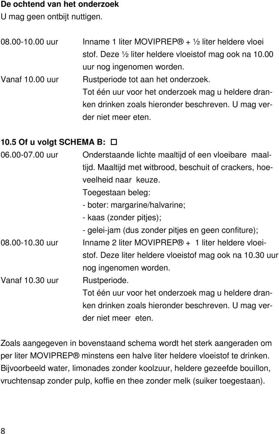 10.5 Of u volgt SCHEMA B: 06.00-07.00 uur Onderstaande lichte maaltijd of een vloeibare maaltijd. Maaltijd met witbrood, beschuit of crackers, hoeveelheid naar keuze.