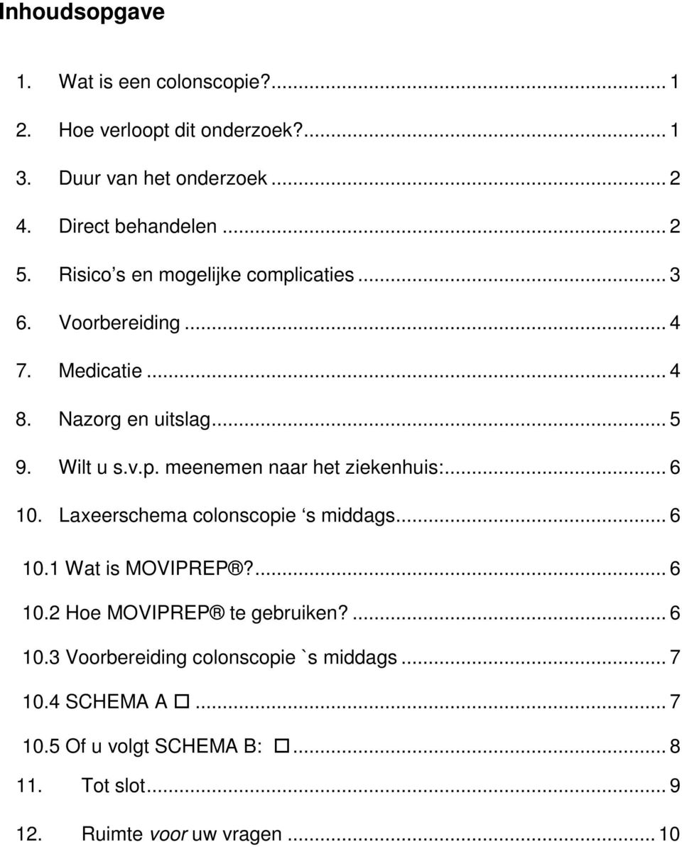 .. 6 10. Laxeerschema colonscopie s middags... 6 10.1 Wat is MOVIPREP?... 6 10.2 Hoe MOVIPREP te gebruiken?... 6 10.3 Voorbereiding colonscopie `s middags.