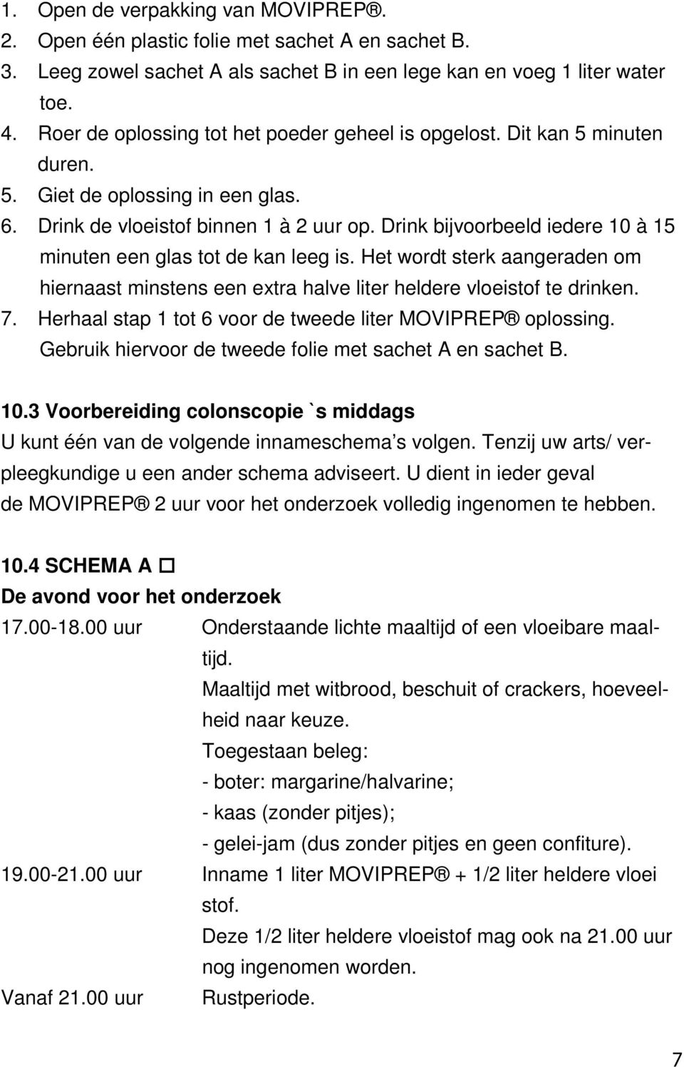 Drink bijvoorbeeld iedere 10 à 15 minuten een glas tot de kan leeg is. Het wordt sterk aangeraden om hiernaast minstens een extra halve liter heldere vloeistof te drinken. 7.