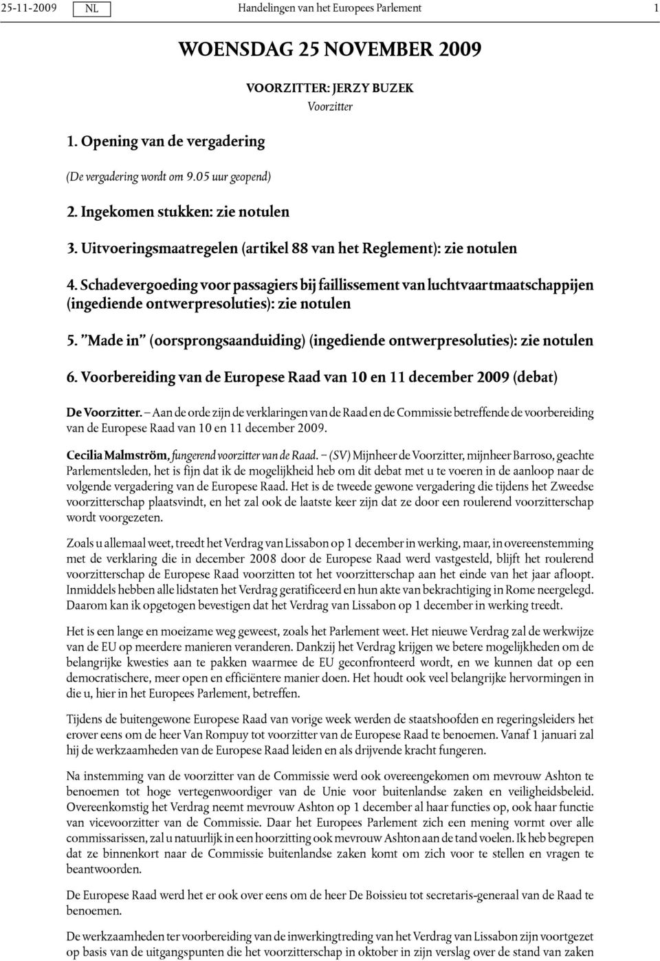 Made in (oorsprongsaanduiding) (ingediende ontwerpresoluties): zie notulen 6. Voorbereiding van de Europese Raad van 10 en 11 december 2009 (debat) De Voorzitter.