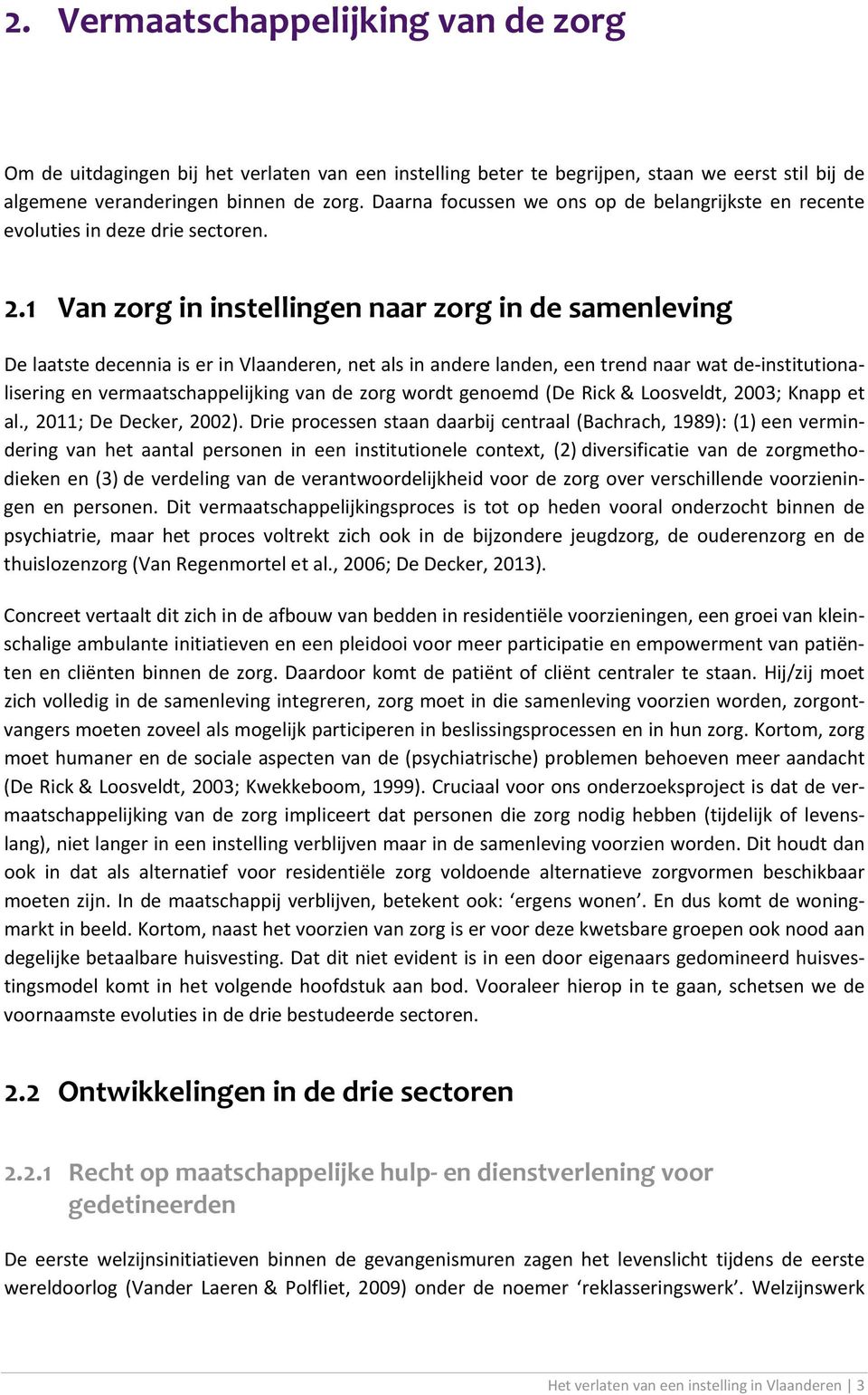 1 Van zorg in instellingen naar zorg in de samenleving De laatste decennia is er in Vlaanderen, net als in andere landen, een trend naar wat de institutionalisering en vermaatschappelijking van de