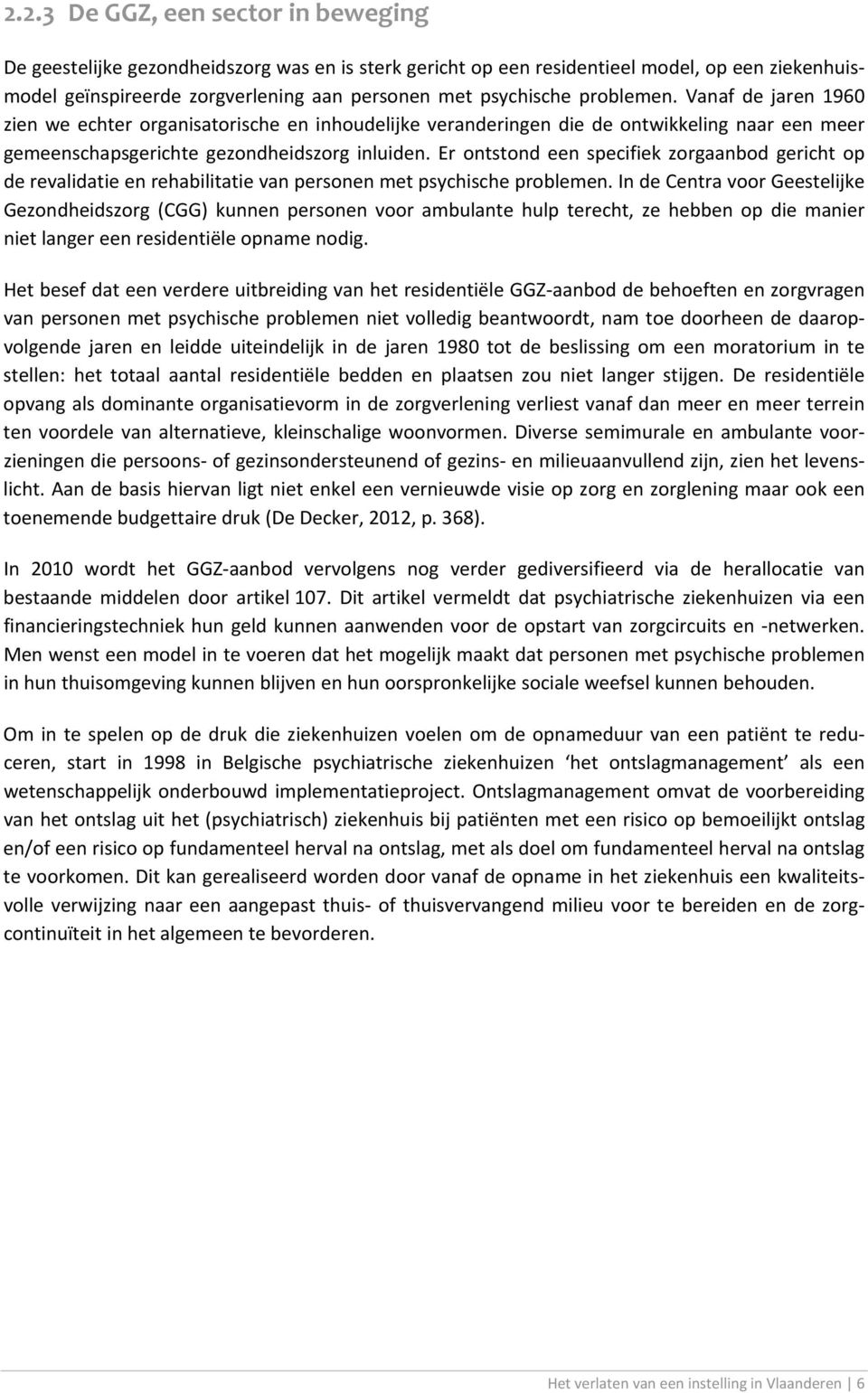 Er ontstond een specifiek zorgaanbod gericht op de revalidatie en rehabilitatie van personen met psychische problemen.