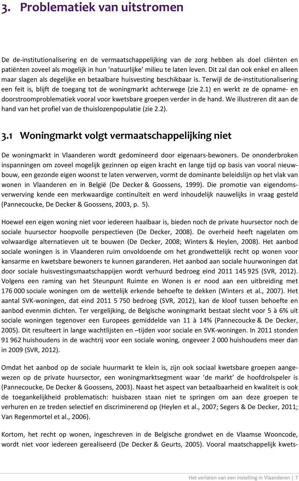 Terwijl de de institutionalisering een feit is, blijft de toegang tot de woningmarkt achterwege (zie 2.