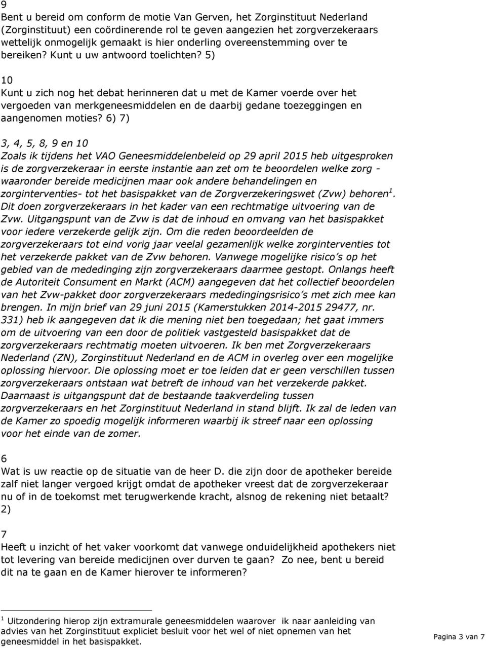 5) 10 Kunt u zich nog het debat herinneren dat u met de Kamer voerde over het vergoeden van merkgeneesmiddelen en de daarbij gedane toezeggingen en aangenomen moties?