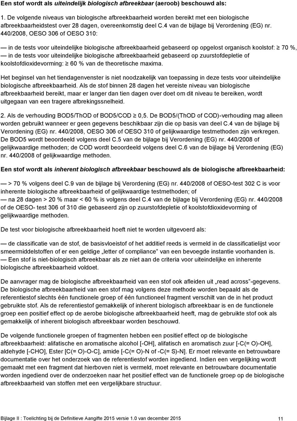 440/2008, OESO 306 of OESO 310: in de tests voor uiteindelijke biologische afbreekbaarheid gebaseerd op opgelost organisch koolstof: 70 %, in de tests voor uiteindelijke biologische afbreekbaarheid